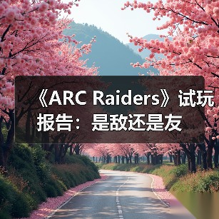 《ARC Raiders》试玩报告：是敌还是友（图4）
