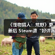 《怪物猎人：荒野》更新后 Steam遭“好评轰炸”（图3）