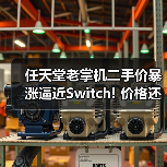 任天堂老掌机二手价暴涨逼近Switch! 价格还可能再涨