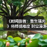 《时间旅者：重生曙光》将降低难度 时空漫游者模式明年出（图4）