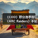 《COD》职业选手称玩《ARC Raiders》不如真去捡垃圾(图3) 《COD》职业选手称玩《ARC Raiders》不如真去捡垃圾(图3)