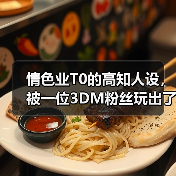 情色业T0的高知人设，被一位3DM粉丝玩出了花