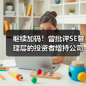 继续加码！曾批评SE管理层的投资者增持公司股份
