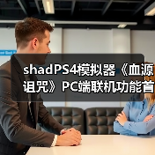 ‌shadPS4模拟器《血源诅咒》PC端联机功能首度实现