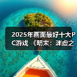 2025年画面最好十大PC游戏 《明末：渊虚之羽》上榜（图4）