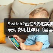Switch2虚幻5光追实机表现 数毛社详解《层层恐惧》（图3）