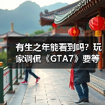 有生之年能看到吗？玩家调侃《GTA7》要等到2045年！（图3）