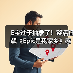 E宝过于抽象了！整活狂飙《Epic是我家乡》感谢玩家