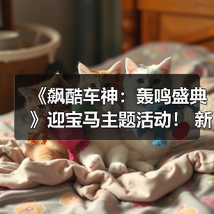 《飙酷车神：轰鸣盛典》迎宝马主题活动！ 新赛季预告（图2）