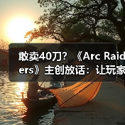 敢卖40刀？《Arc Raiders》主创放话：让玩家觉得超值