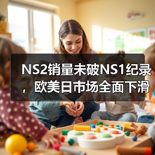 NS2销量未破NS1纪录，欧美日市场全面下滑