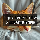 《EA SPORTS FC 26》年度最佳阵容揭晓，投票通道现已开启！