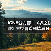 IGN8分力荐！《界之轨迹》太空冒险剧情满分？（图3）