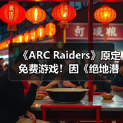 《ARC Raiders》原定免费游戏！因《绝地潜兵2》变付费买断